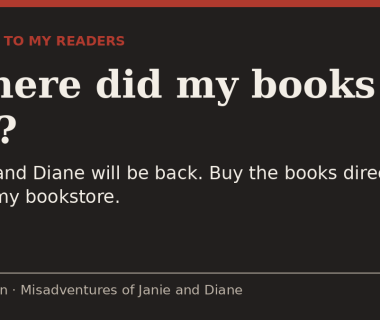 Dark graphic reading A note to my readers: Where did my books go? Janie and Diane will be back. Buy the books direct from my bookstore.Terminated my account