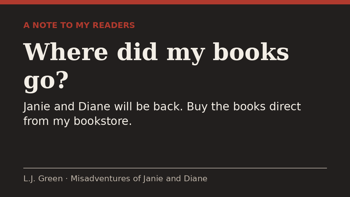 Dark graphic reading A note to my readers: Where did my books go? Janie and Diane will be back. Buy the books direct from my bookstore.Terminated my account
